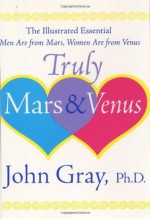 Truly Mars and Venus: The Illustrated Essential Men Are from Mars, Women Are from Venus - John Gray, Barbara Slate, Adrian Leichter