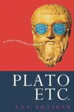 Plato, Etc.: Problems of Philosophy and their Resolution - Roy Bhaskar