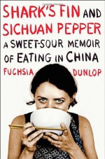 By Fuchsia Dunlop Shark's Fin and Sichuan Pepper: A Sweet-Sour Memoir of Eating in China (1st American Ed) - Fuchsia Dunlop