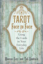 Tarot Face to Face: Using the Cards in Your Everyday Life - Marcus Katz, Tali Goodwin