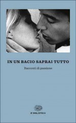 In un bacio saprai tutto: Racconti di passione - Fabiano Massimi