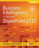 Business Intelligence in Microsoft SharePoint® 2010 - Stacia Misner, Norm Warren, Mariano Teixeira Neto, John Campbell