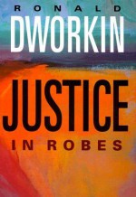 Justice in Robes - Ronald Dworkin