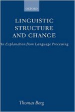 Linguistic Structure and Change: An Explanation from Language Processing - Thomas Berg