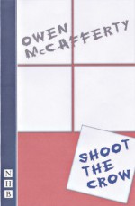 Shoot the Crow - Owen McCafferty