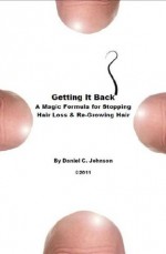 Getting it Back: A Magic Formula for Stopping Hair Loss and Re-Growing Hair - Daniel Johnson