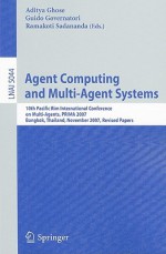 Agent Computing and Multi-Agent Systems: 10th Pacific Rim International Conference on Multi-Agent Systems, PRIMA 2007, Bangkok, Thailand, November 21-23, 2007, Revised Papers - Aditya Ghose, Guido Governatori, Ramakoti Sadananda