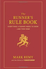 The Runner's Rule Book: Everything a Runner Needs to Know--And Then Some - Mark Remy