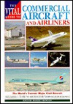 The Vital Guide to Commercial Aircraft and Airliners: The World's Current Major Civil Aircraft - Voyageur Press, Voyageur Press Staff
