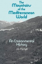 The Mountains of the Mediterranean World - J.R. McNeill, Donald Worster, Alfred W. Crosby