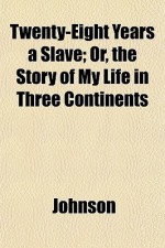 Twenty-Eight Years a Slave; Or, the Story of My Life in Three Continents - Larry Johnson