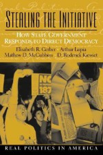 Stealing the Initiative: How State Government Responds to Direct Democracy - Elisabeth R. Gerber, Arthur Lupia