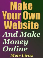 Make Your Own Website And Make Money Online - Meir Liraz