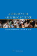 A Strategy for Assessing Science: Behavioral and Social Research on Aging - Irwin Feller, Paul C. Stern, Committee on Assessing Behavioral and Social Science Research on Aging, National Research Council