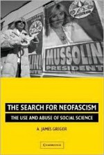 The Search for Neofascism: The Use and Abuse of Social Science - A. James Gregor, Gregor, A. James Gregor, A. James