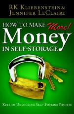 How To Make More Money In Self-Storage: The Keys To Unlocking Self-Storage Profits - R.K. Kliebenstein, Jennifer LeClaire