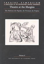 Theatre Symposium, Vol. 8: Theatre at the Margins: The Political, the Popular, the Personal, the Profane - John W. Frick, Oscar Gross Brockett, Stanley Vincent Longman, Mark Mallett, Dan Friedman, James M. Harding, Martha S. LoMonaco, Robert Lublin, David Callaghan, Mark Charney, John Houchin, Jonathan Chambers, Mark W. Weinberg, Oscar G. Brockett, Robert I. Lublin