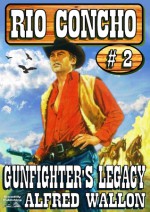 Gunfighter's Legacy(A Rio Concho Western) - Alfred Wallon