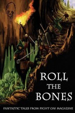 Roll the Bones: Fantastic Tales from Fight On! Magazine - Ignatius Umlaut, Donald Jacob Uitvlugt, Michael D. Turner, Duncan Sandiland, Alicia Rieske, Tracie McBride, Andrew Knighton, Kristen Lee Knapp, Aaron Kesher, Robert E. Keller, Eric Juneau, A.H. Jennings, John Hitchens, Lance Hawvermale, Julie Frost, Mark Finnemore, James