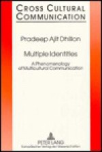 Multiple Identities: A Phenomenology of Multicultural Communication - Pradeep Ajit Dhillon