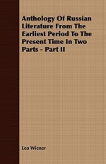 Anthology of Russian Literature from the Earliest Period to the Present Time in Two Parts - Part II - Leo Wiener