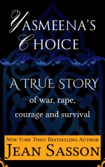 Yasmeena's Choice: A True Story of War, Rape, Courage and Survival - Jean Sasson