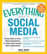 The Everything Guide to Social Media: All you need to know about participating in today's most popular online communities (Everything®) - John K. Waters