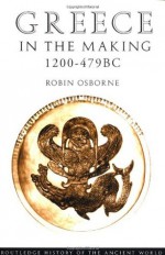 Greece in the Making 1200-479 BC (History of the Ancient World) - Robin Osborne