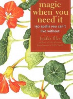 Magic When You Need It: 150 Spells You Can't Live Without - Judika Illes