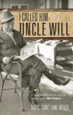 I Called Him Uncle Will: A Niece Remembers Life with Her Famous Uncle, Will Rogers - Doris Meyer