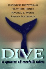 Dive: A Quartet of Merfolk Tales - Christine DePetrillo, Joseph Mazzenga, Heather Rigney, Rachel E. Moniz