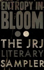 Entropy In Bloom: The JRJ Literary Sampler - Jeremy Robert Johnson