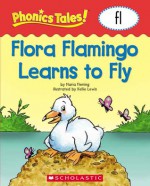 Phonics Tales: Flora Flamingo Learns to Fly (FL) - Scholastic Inc., Kellie Lewis, Scholastic Inc.