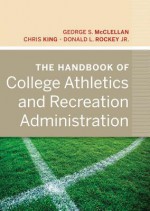 The Handbook of College Athletics and Recreation Administration - George S. McClellan, Chris King, Donald L. Rockey