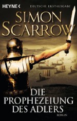 Die Prophezeiung des Adlers: Die Rom-Serie 6 (German Edition) - Simon Scarrow, Barbara Ostrop