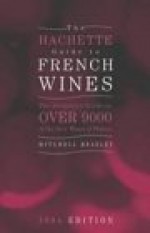 The Hachette Guide to French Wines 2004: The Definitive Guide to Over 9,000 of the Best Wines of France - Mitchell Beazley, Hachette, Phaidon Press