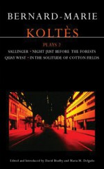 Plays 2: Sallinger / Night Just Before the Forests / Quay West / In the Solitude of Cotton Fields - Bernard-Marie Koltès, Bernard-Marie Kolths