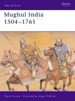 Mughul India 1504-1761 - David Nicolle, Angus McBride