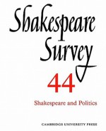 Shakespeare Survey 44: Shakespeare and Politics - Stanley Wells