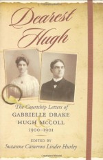 Dearest Hugh: The Courtship Letters of Gabrielle Drake and Hugh McColl, 1900-1901 - Suzanne Cameron Linder Hurley