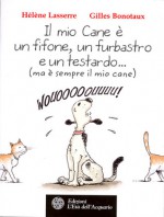 Il mio cane è un fifone, un furbastro e un testardo... (ma è sempre il mio cane) - Hélène Lasserre, Gilles Bonotaux, Elga Mugellini