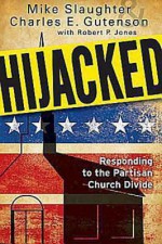 Hijacked: Responding to the Partisan Church Divide - Michael Slaughter, Charles Gutenson, Robert Jones