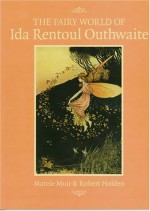 Fairy World of Ida Rentoul Outhwaite - Marcie Muir, Robert Holden