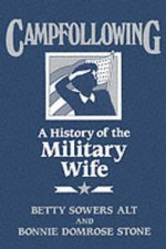 Campfollowing: A History of the Military Wife - Betty Sowers Alt, Bonnie Domrose Stone