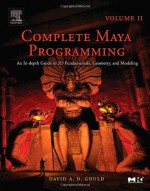 Complete Maya Programming Volume II: An In-Depth Guide to 3D Fundamentals, Geometry, and Modeling - David Gould