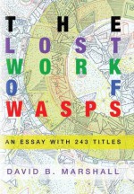 The Lost Work of Wasps: An Essay With 243 Titles - David Marshall