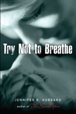 Try Not to Breathe - Jennifer R. Hubbard