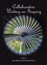 Collaborative Writing as Inquiry - Jonathan Wyatt, Jane Speedy