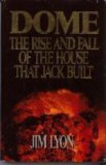 Dome: The Rise And Fall Of The House That Jack Built - Jim Lyon