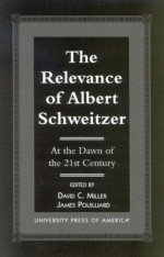 The Relevance of Albert Schweitzer at the Dawn of the 21st Century - Albert Schweitzer